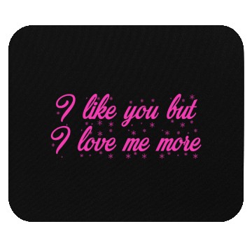 Discover I like you but I love me more Mouse Pads