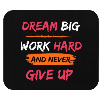 Discover DREAM BIG, WORK HARD AND NEVER GIVE UP PRINTED Mouse Pads