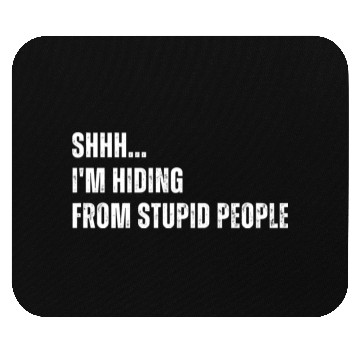 Discover SHHH I m Hiding From Stupid People Mouse Pads