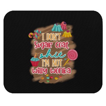 Discover I Don't Sugar Coat Shit I'm Not Willy Wonka Mouse Pads