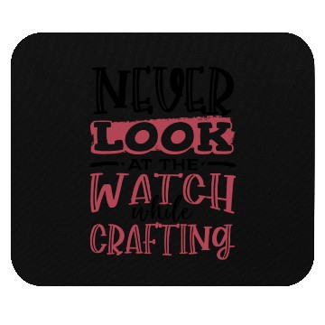 Discover Crafter Gift Never Look at the Watch While Mouse Pads