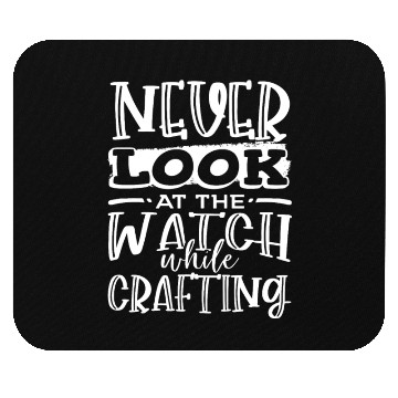 Discover Crafter Gifts Never Look at the Watch While Mouse Pads