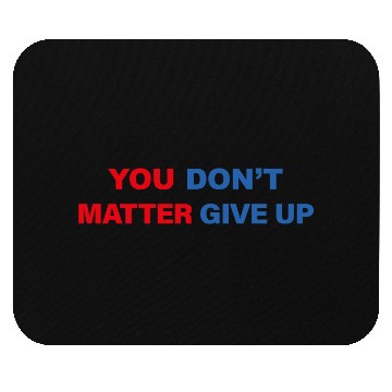 Discover You Matter Don't Give Up - You Dont Matter Give Up Mouse Pads