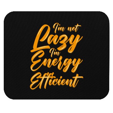 Discover Funny Mouse Pads I'm not lazzy i'm energy efficient