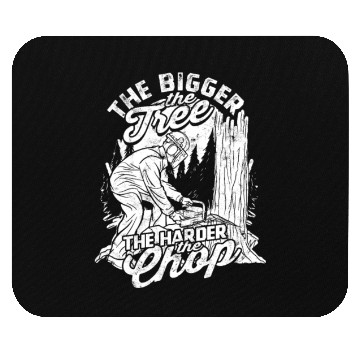 Discover The bigger the tree, the harder the chop - Mouse Pads