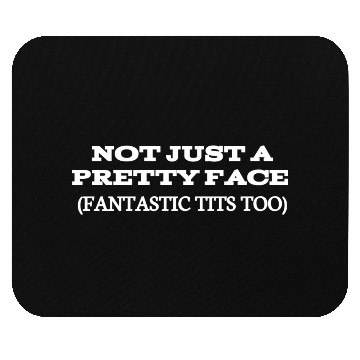 Discover NOT JUST A PRETTY FACE (FANTASTIC TITS TOO) Mouse Pads