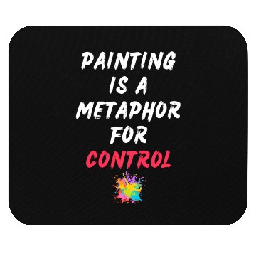 Discover Painting is a metaphor for control Mouse Pads