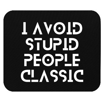 Discover I Avoid Stupid People Classic | stop making stupid Mouse Pads