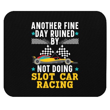 Discover Another Day Ruined By Not Doing Slot Car Racing Mouse Pads
