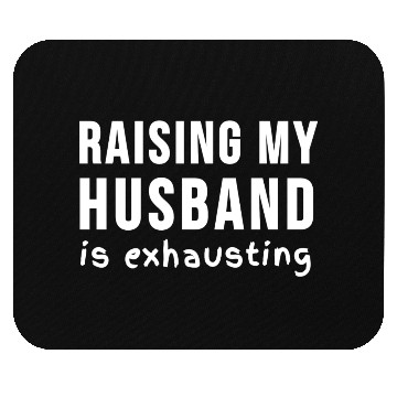 Discover RAISING MY HUSBAND is exhausting Mouse Pads
