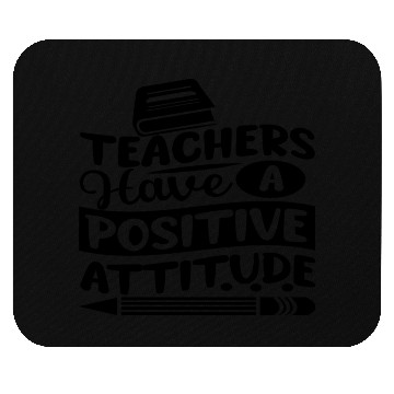 Discover Teachers Have A Positive Attitude Mouse Pads