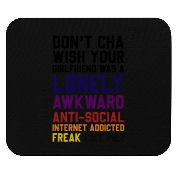 Discover Don't Cha Wish Your Girlfriend Was A Lonely Awkwar Mouse Pads