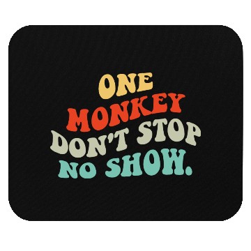 Discover One Monkey Don’t Stop No Show Quote Mouse Pads