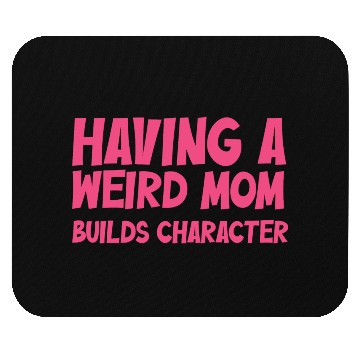 Discover Having A Weird Mom Builds Character Mouse Pads