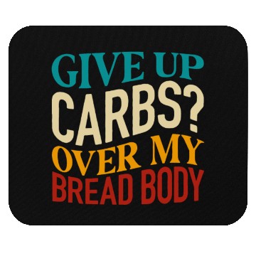 Discover Give Up Carbs Over My Bread Body Mouse Pads
