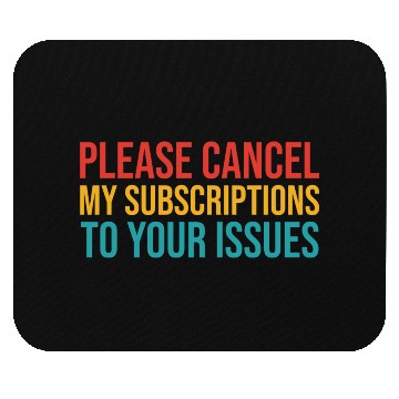 Discover Please Cancel My Subscription To Your Issues Mouse Pads
