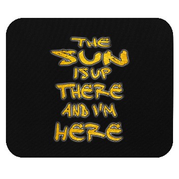 Discover the sun is up there and i'm here Mouse Pads