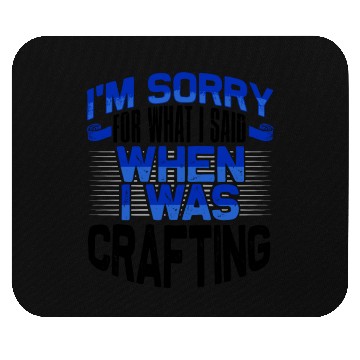 Discover Crafter Gift Sorry for What I Said While Crafting Mouse Pads