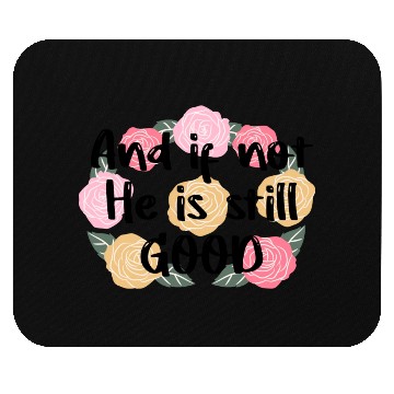 Discover And If Not He Is Still Good Quote Mouse Pads