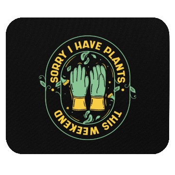 Discover Sorry I Have Plants This Weekend Ideas Gardener Mouse Pads