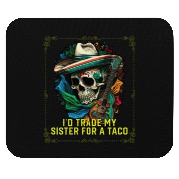 Discover I'd Trade My Sister For A Taco Mexican Food Foodie Mouse Pads
