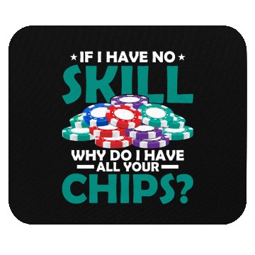 Discover If I Have No Skill, Why Do I Have All Your Chips? Mouse Pads