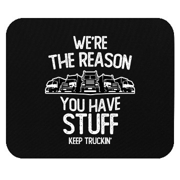 Discover We re The Reason You Have Stuff Truck Driver Mouse Pads