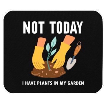 Discover Not Today I Have Plants In My Garden Horticulture Mouse Pads