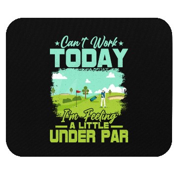 Discover Can't Work Today I'm Feeling A Little Under Par Go Mouse Pads