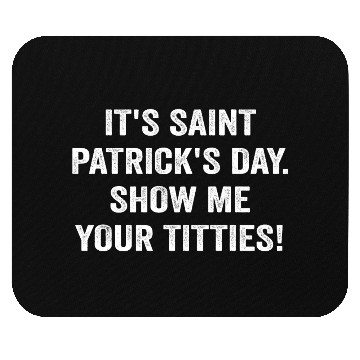 Discover It’s Saint Patrick’s Day Show Me Your Titties Mouse Pads
