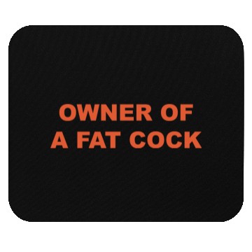 Discover OWNER OF A FAT COCK Mouse Pads