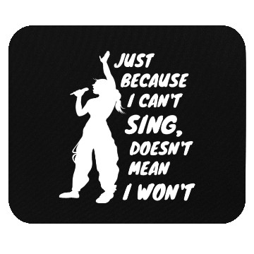 Discover Just Because I Can't Sing Doesn't Mean I Won't Mouse Pads