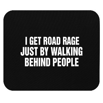 Discover I Get Road Rage Just By Walking Behind People Mouse Pads