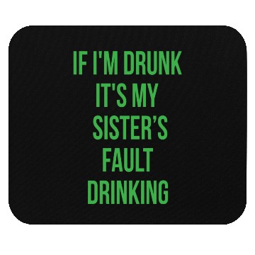 Discover If I'm Drunk It's My Sisters Fault Drinking Mouse Pads