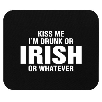 Discover Kiss Me I'm Drunk or Irish or Whatever Mouse Pads