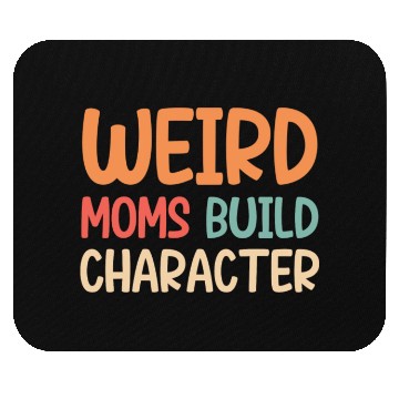 Discover Weird moms build character Mouse Pads