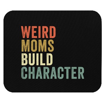 Discover Weird Moms Build Character, Mouse Pads