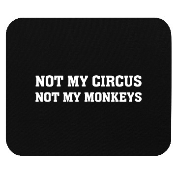 Discover Not My Monkey Not My Circus Funny Monkey Quotes Mouse Pads