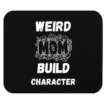 Discover Having A Weird Mom Builds Character Mouse Pads