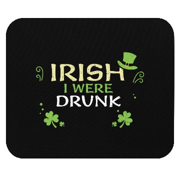 Discover Irish I Were Drunk Mouse Pads