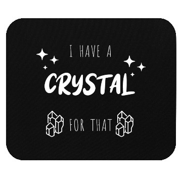 Discover "I Have A Crystal For That" Funny Mouse Pads