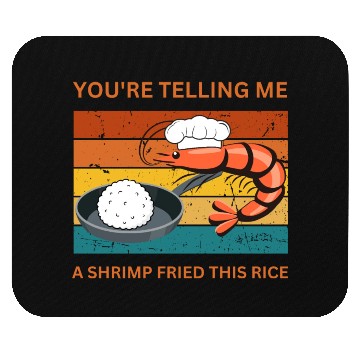 Discover Youre Telling Me A Shrimp Fried This Rice Mouse Pads