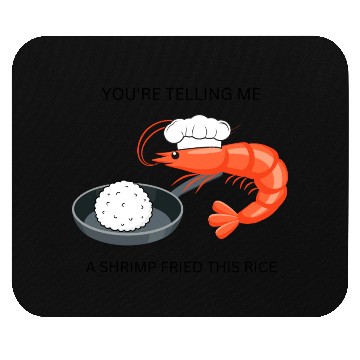 Discover Youre Telling Me A Shrimp Fried This Rice Mouse Pads