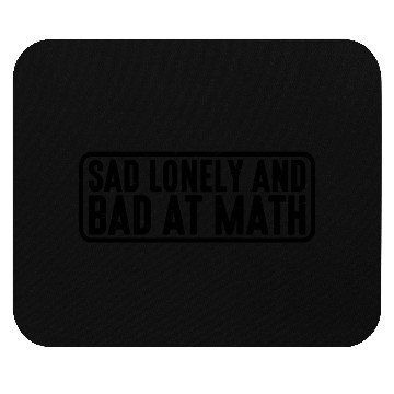 Discover Sad Lonely And Bad At Math 4 Mouse Pads