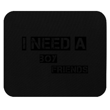 Discover I Need A Boy Friends Mouse Pads