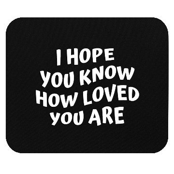 Discover I Hope You Know How Loved You Are Mouse Pads
