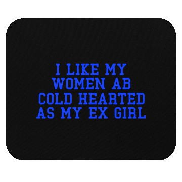 Discover I Like My Women Ab Cold Hearted As My Ex Girl Mouse Pads