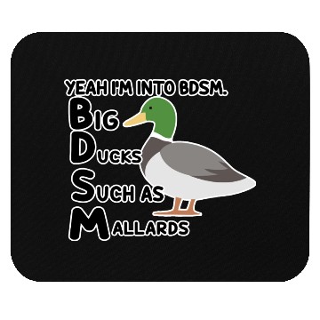 Discover yeah i'm into bdsm big ducks such as mallards Mouse Pads