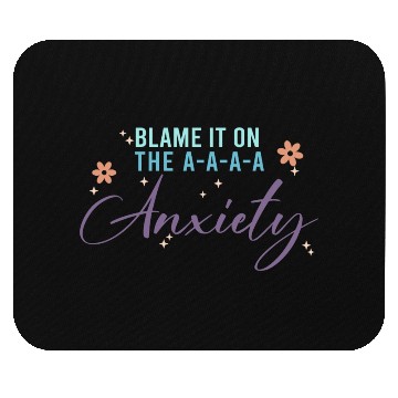 Discover Blame It On The A-A-A Anxiety Mouse Pads