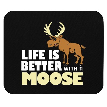 Discover life is better with a moose Mouse Pads